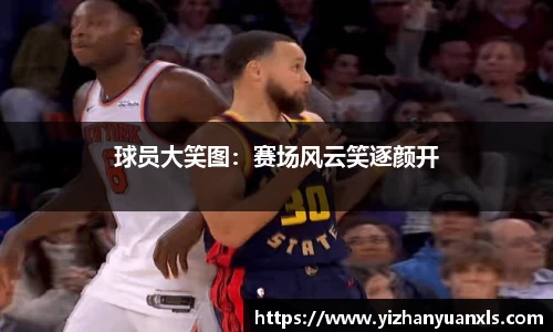 球员大笑图：赛场风云笑逐颜开